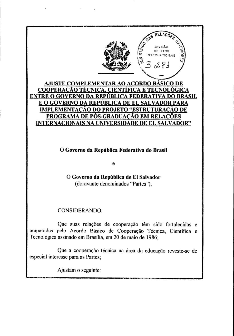 da República de El Salvador (doravante denominados "Partes"), CONSIDERANDO: Que suas relações de cooperação têm sido fortalecidas e amparadas pelo Acordo Básico de Cooperação