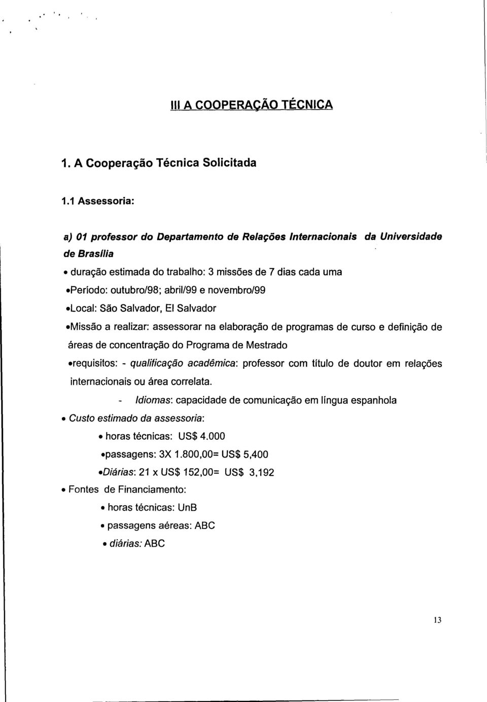 novembro/99 Local: São Salvador, El Salvador Missão a realizar: assessorar na elaboração de programas de curso e definição de áreas de concentração do Programa de Mestrado requisitos: - qualificação