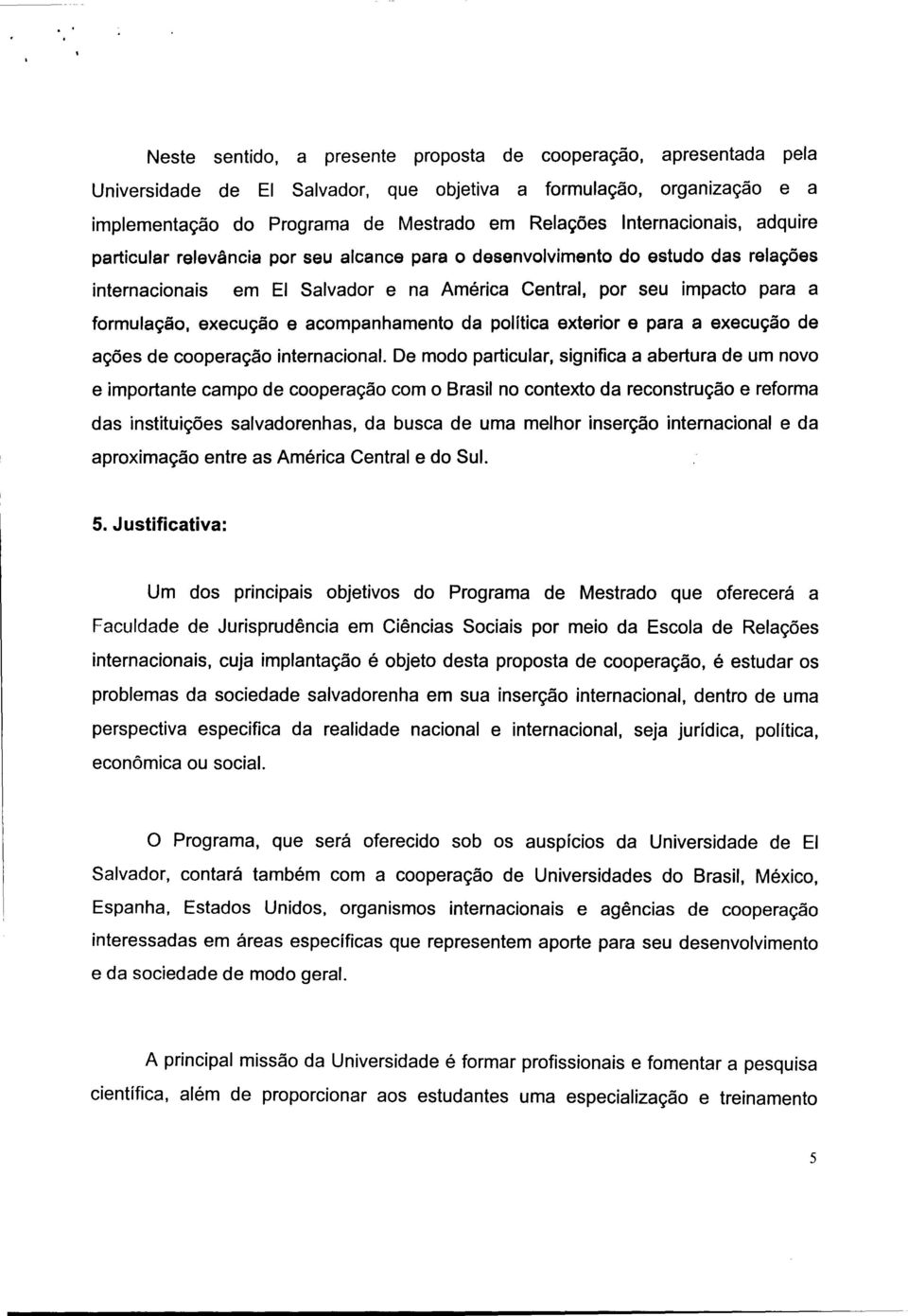 execução e acompanhamento da política exterior e para a execução de ações de cooperação internacional.