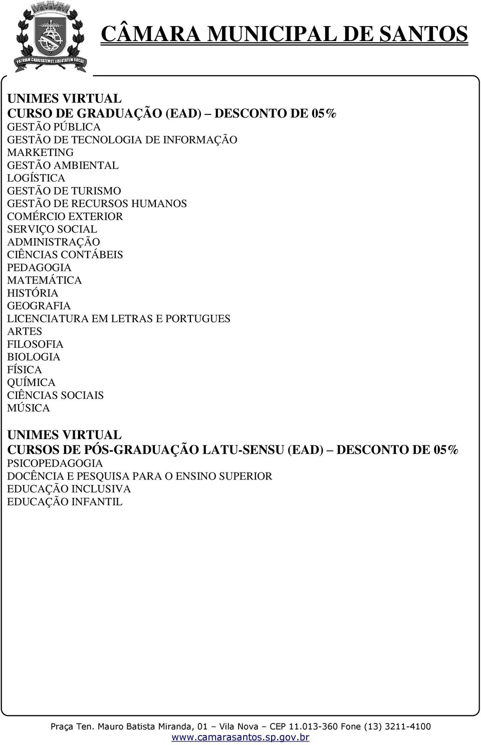 HISTÓRIA GEOGRAFIA LICENCIATURA EM LETRAS E PORTUGUES ARTES FILOSOFIA BIOLOGIA FÍSICA QUÍMICA CIÊNCIAS SOCIAIS MÚSICA UNIMES