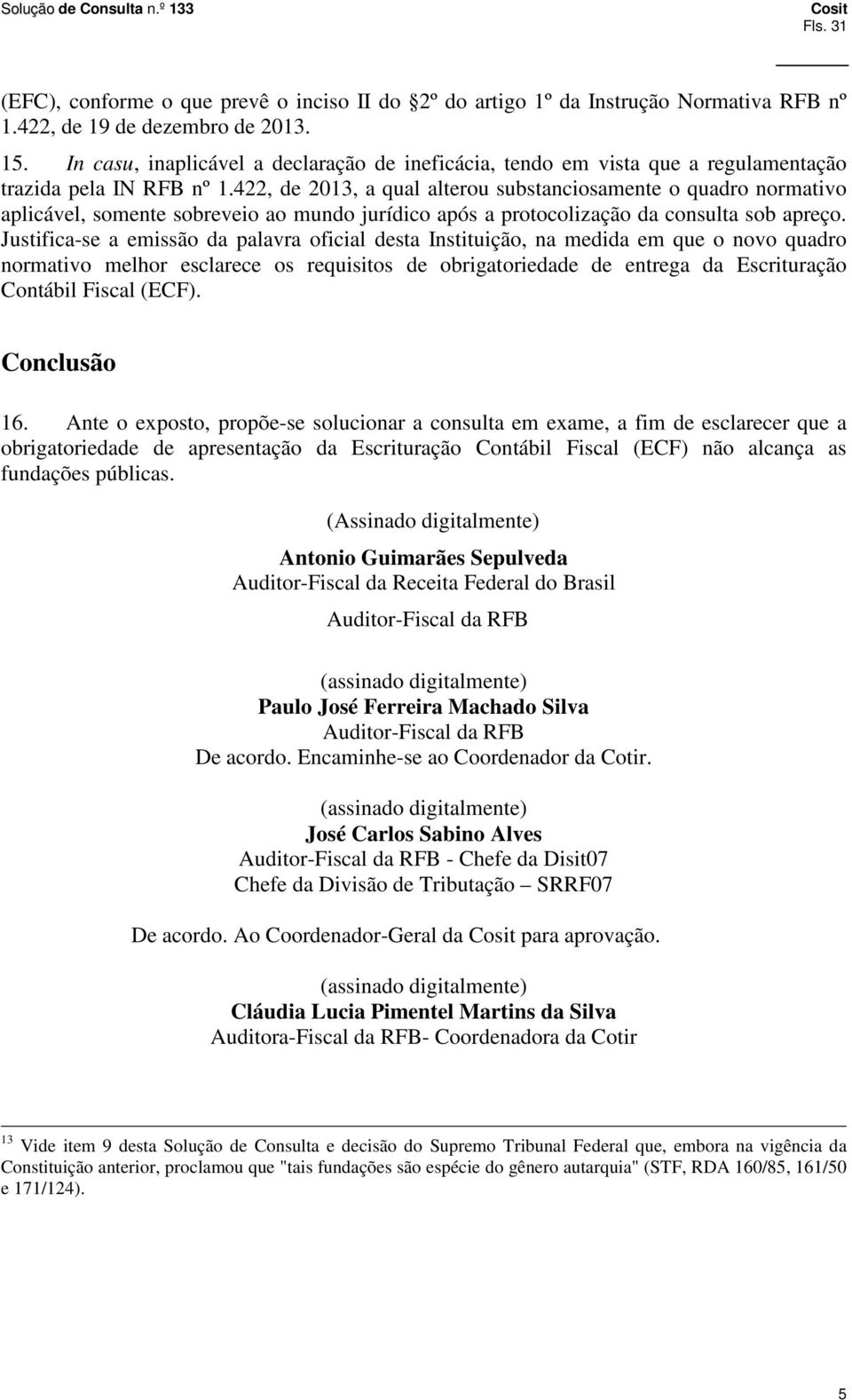 422, de 2013, a qual alterou substanciosamente o quadro normativo aplicável, somente sobreveio ao mundo jurídico após a protocolização da consulta sob apreço.