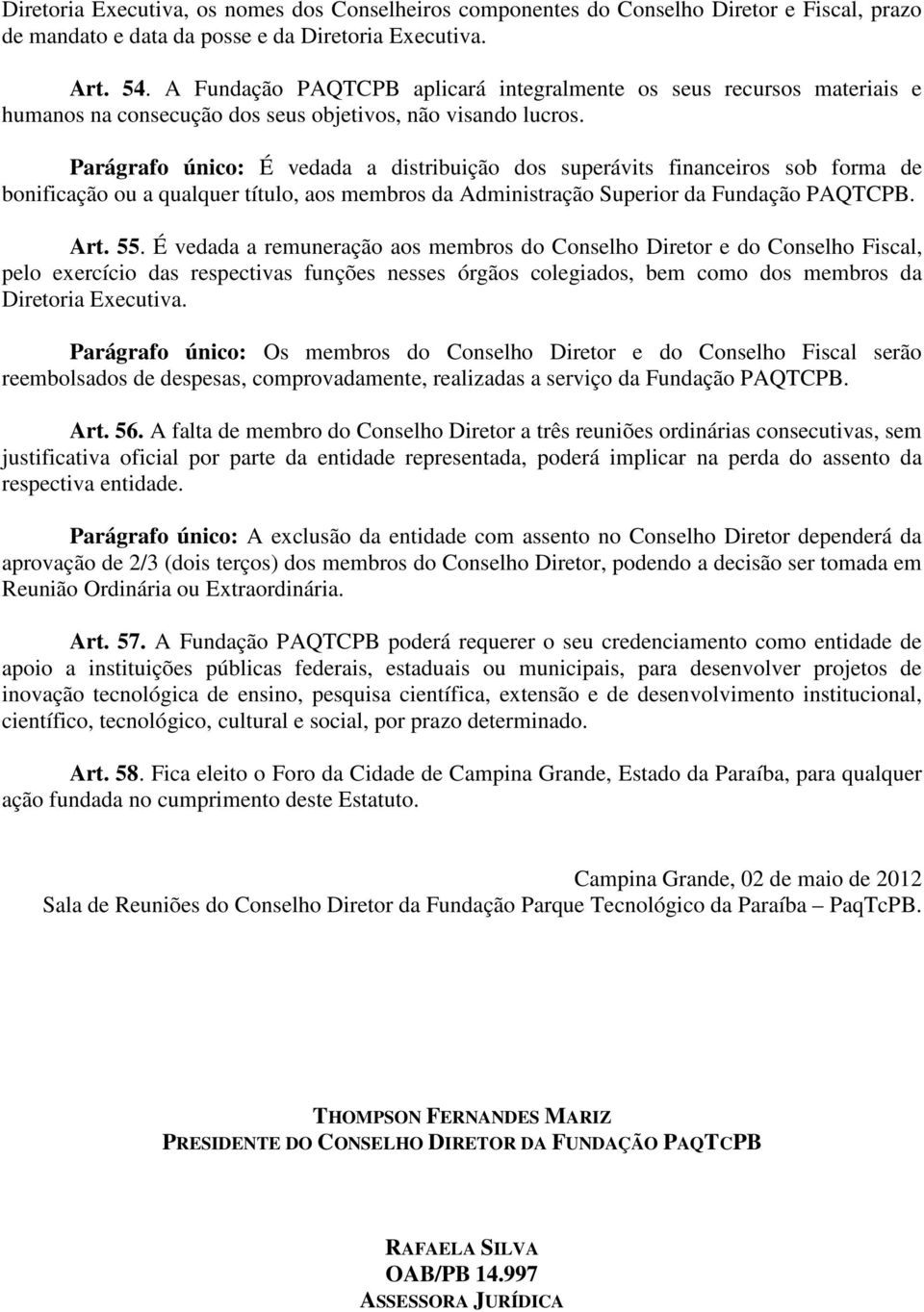 Parágrafo único: É vedada a distribuição dos superávits financeiros sob forma de bonificação ou a qualquer título, aos membros da Administração Superior da Fundação PAQTCPB. Art. 55.