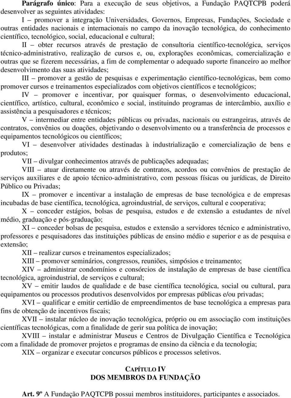 consultoria científico-tecnológica, serviços técnico-administrativo, realização de cursos e, ou, explorações econômicas, comercialização e outras que se fizerem necessárias, a fim de complementar o