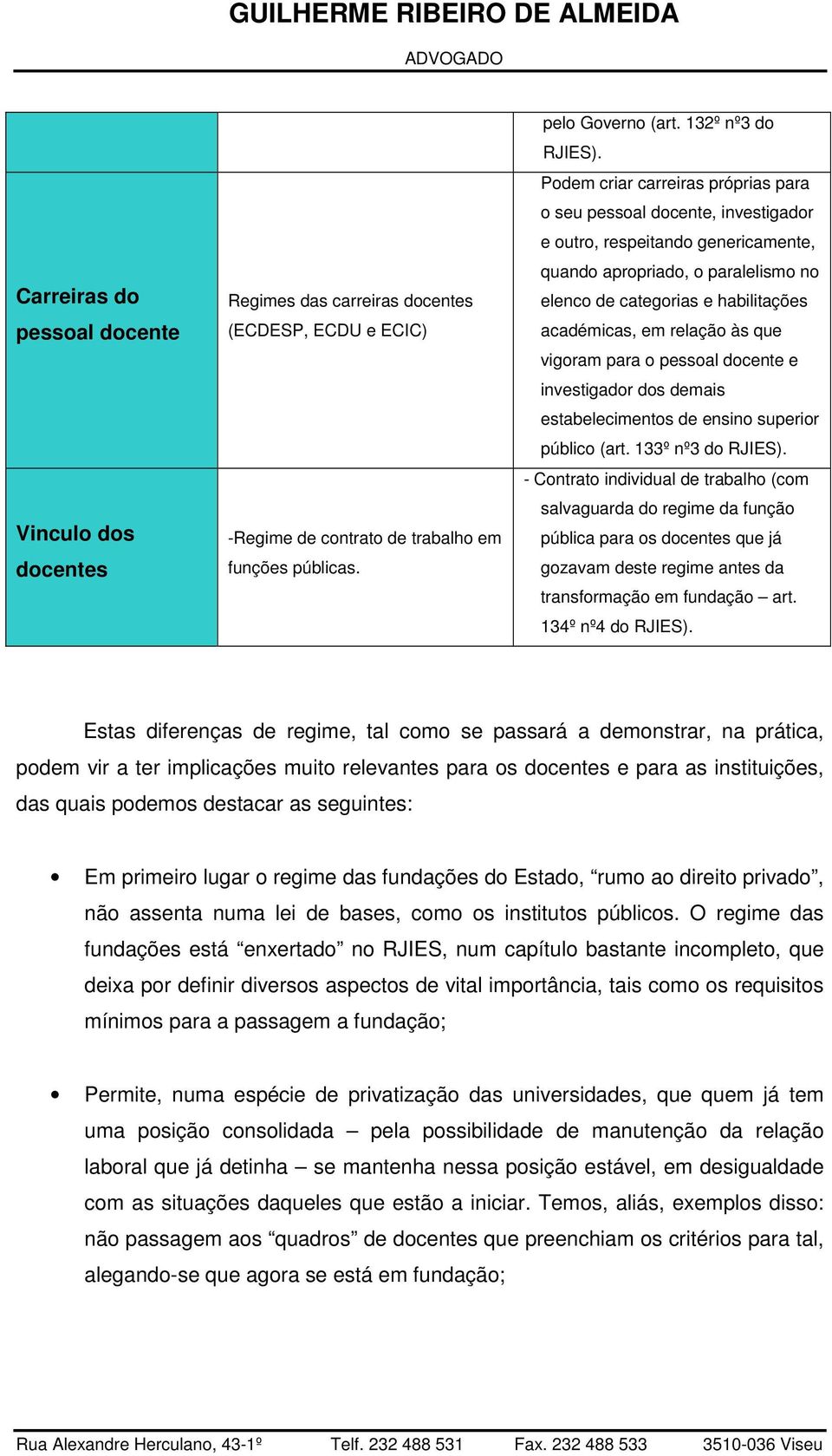 académicas, em relação às que vigoram para o pessoal docente e investigador dos demais estabelecimentos de ensino superior público (art.