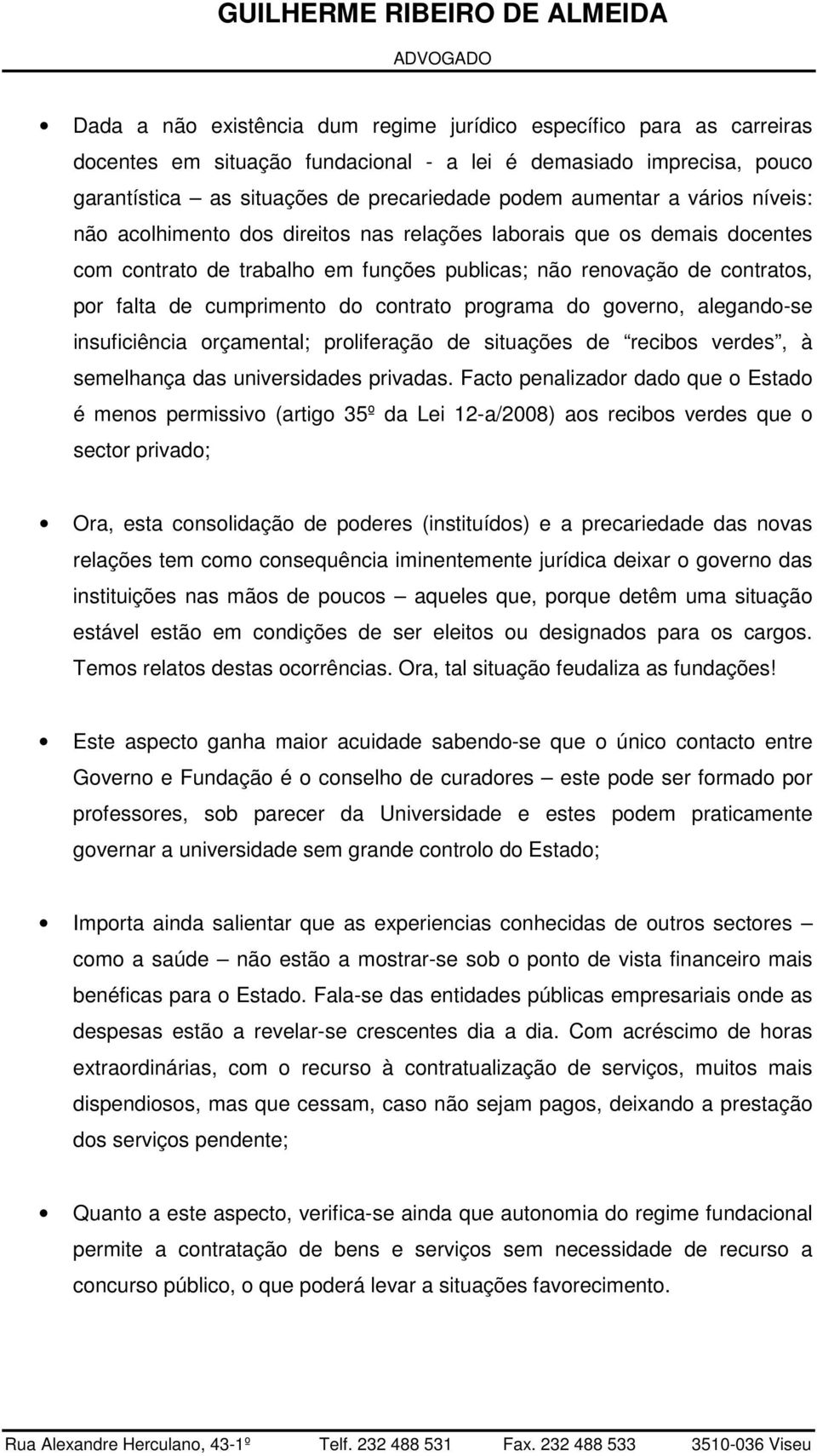 programa do governo, alegando-se insuficiência orçamental; proliferação de situações de recibos verdes, à semelhança das universidades privadas.