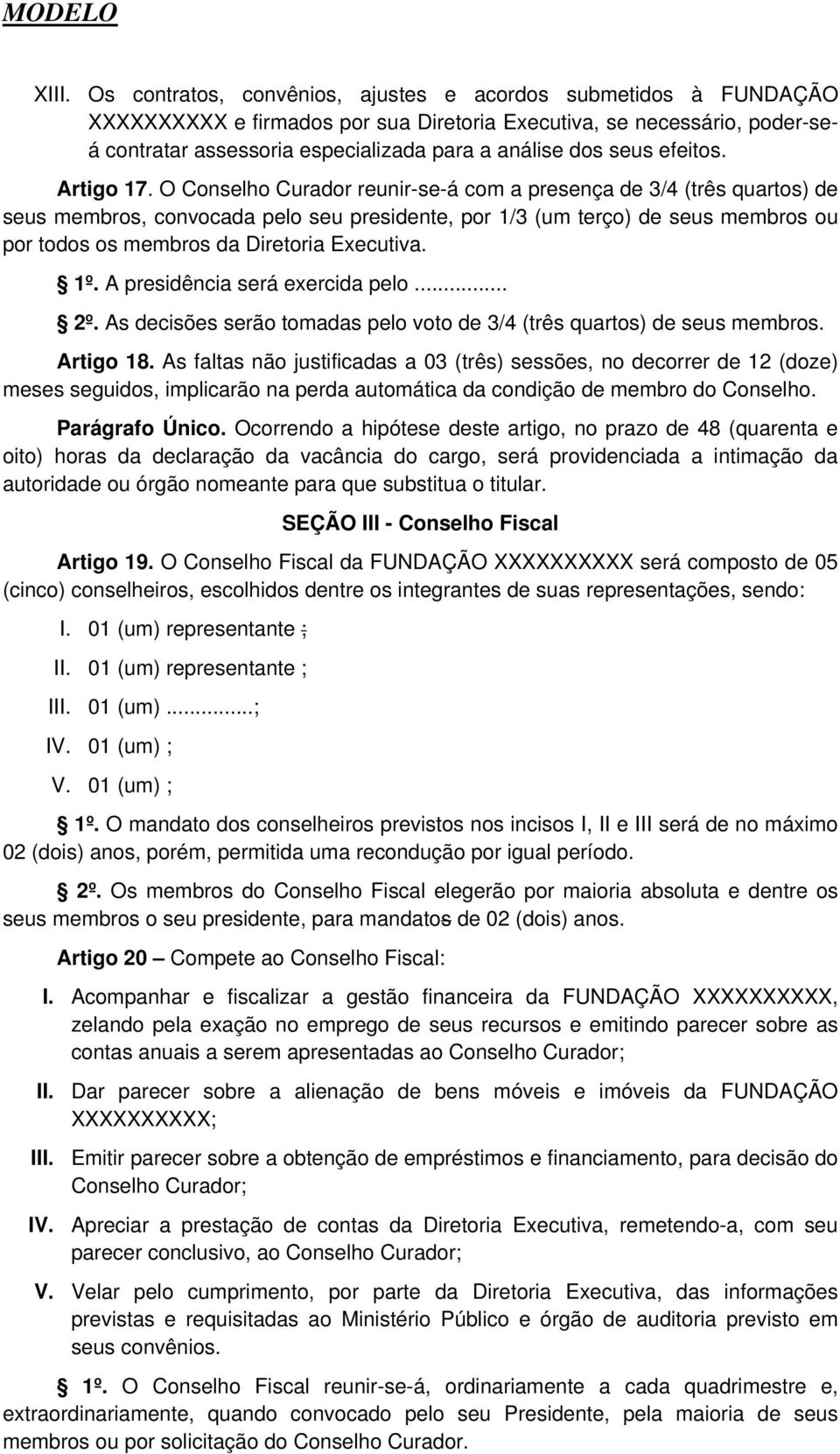 O Conselho Curador reunir-se-á com a presença de 3/4 (três quartos) de seus membros, convocada pelo seu presidente, por 1/3 (um terço) de seus membros ou por todos os membros da Diretoria Executiva.