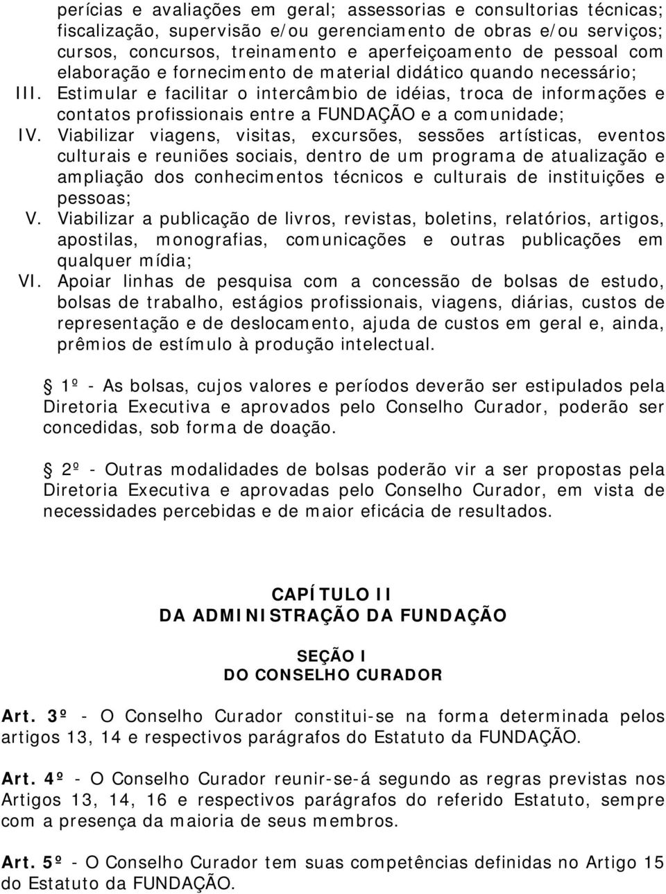 Estimular e facilitar o intercâmbio de idéias, troca de informações e contatos profissionais entre a FUNDAÇÃO e a comunidade; IV.