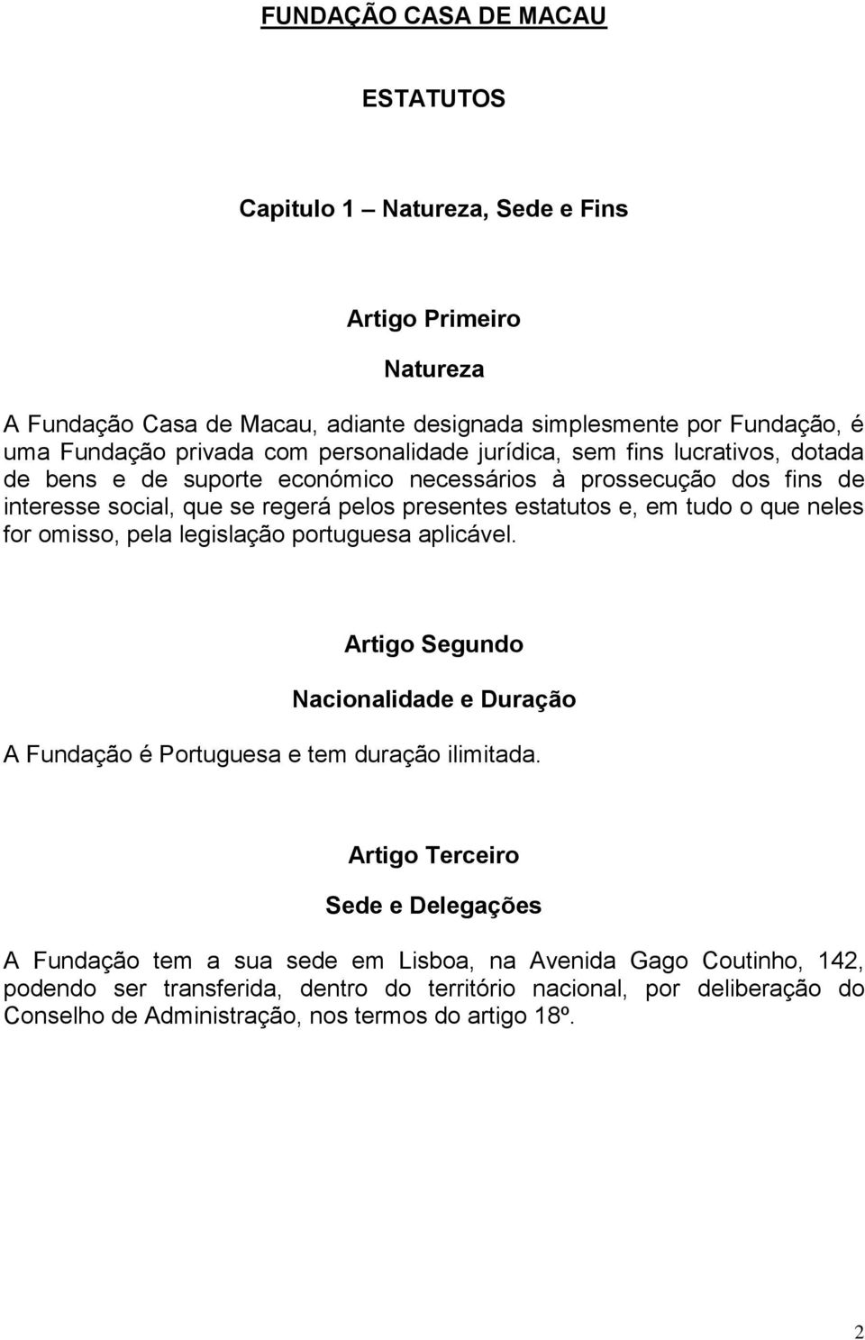 o que neles for omisso, pela legislação portuguesa aplicável. Artigo Segundo Nacionalidade e Duração A Fundação é Portuguesa e tem duração ilimitada.