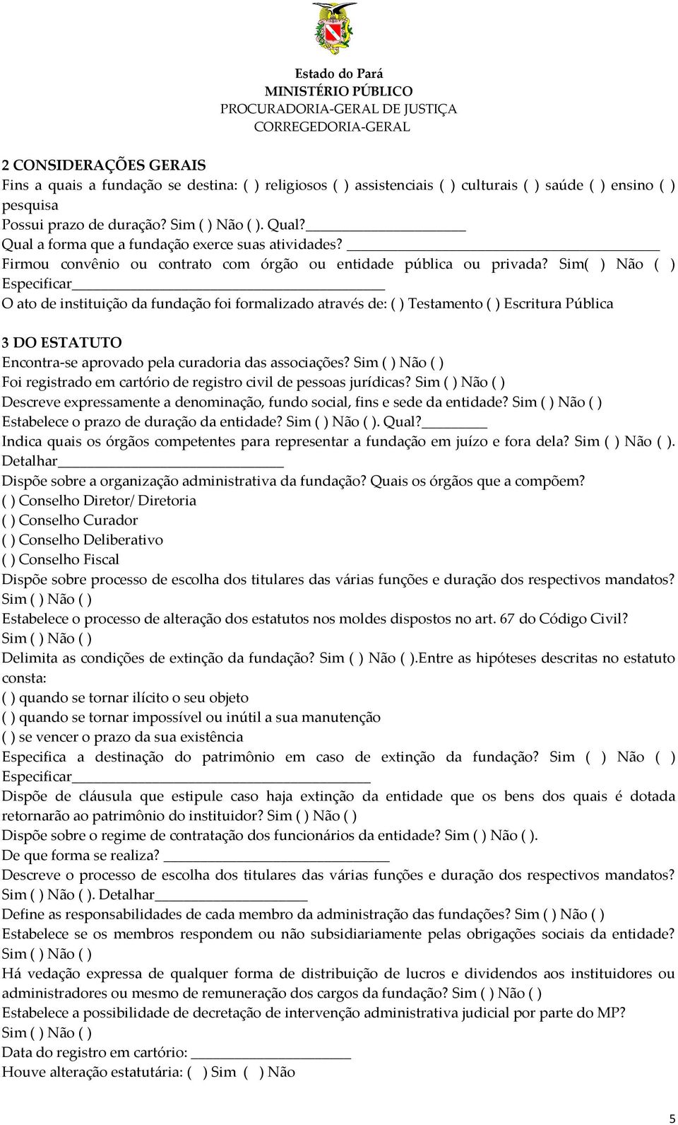 Sim( ) Não ( ) Especificar O ato de instituição da fundação foi formalizado através de: ( ) Testamento ( ) Escritura Pública 3 DO ESTATUTO Encontra-se aprovado pela curadoria das associações?