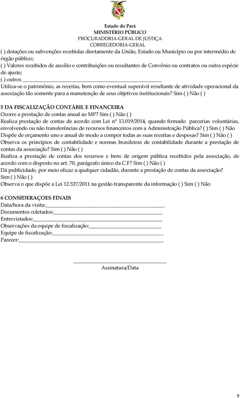 seus objetivos institucionais? 5 DA FISCALIZAÇÃO CONTÁBIL E FINANCEIRA Ocorre a prestação de contas anual ao MP? Realiza prestação de contas de acordo com Lei n 13.