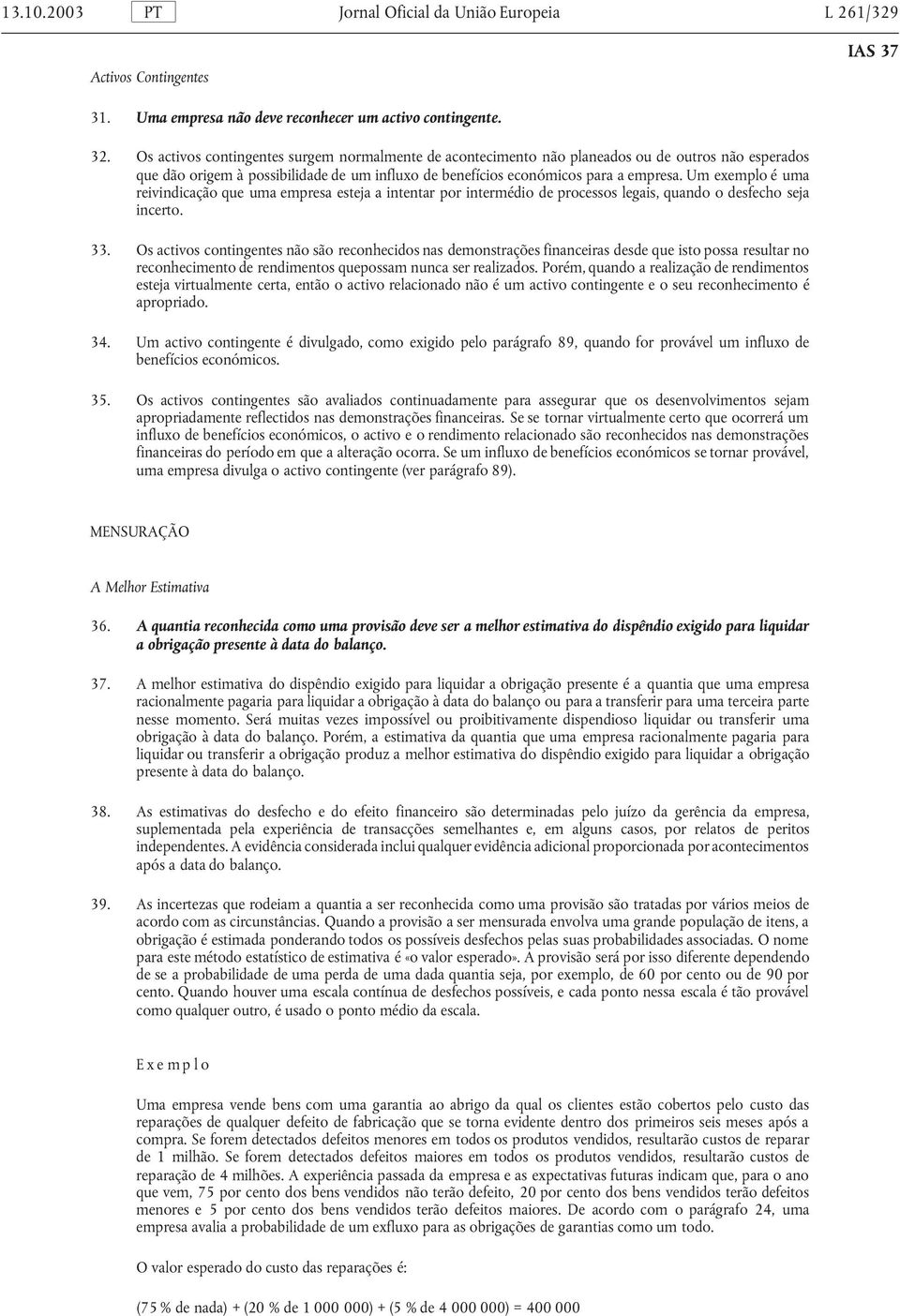 Um exemplo é uma reivindicação que uma empresa esteja a intentar por intermédio de processos legais, quando o desfecho seja incerto. 33.