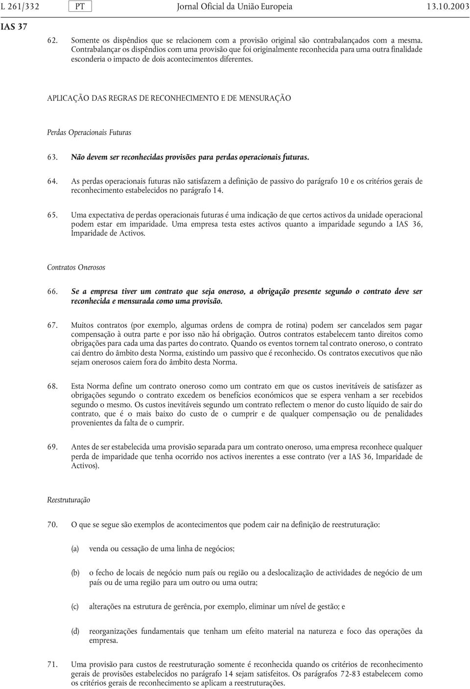 APLICAÇÃO DAS REGRAS DE RECONHECIMENTO E DE MENSURAÇÃO Perdas Operacionais Futuras 63. Não devem ser reconhecidas provisões para perdas operacionais futuras. 64.