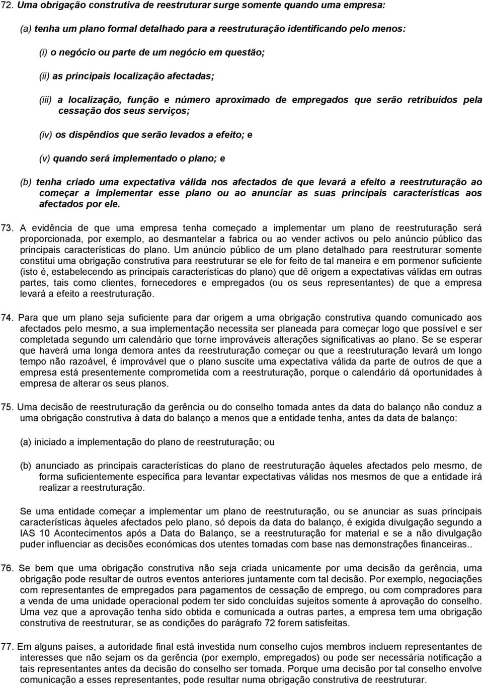 levados a efeito; e (v) quando será implementado o plano; e tenha criado uma expectativa válida nos afectados de que levará a efeito a reestruturação ao começar a implementar esse plano ou ao