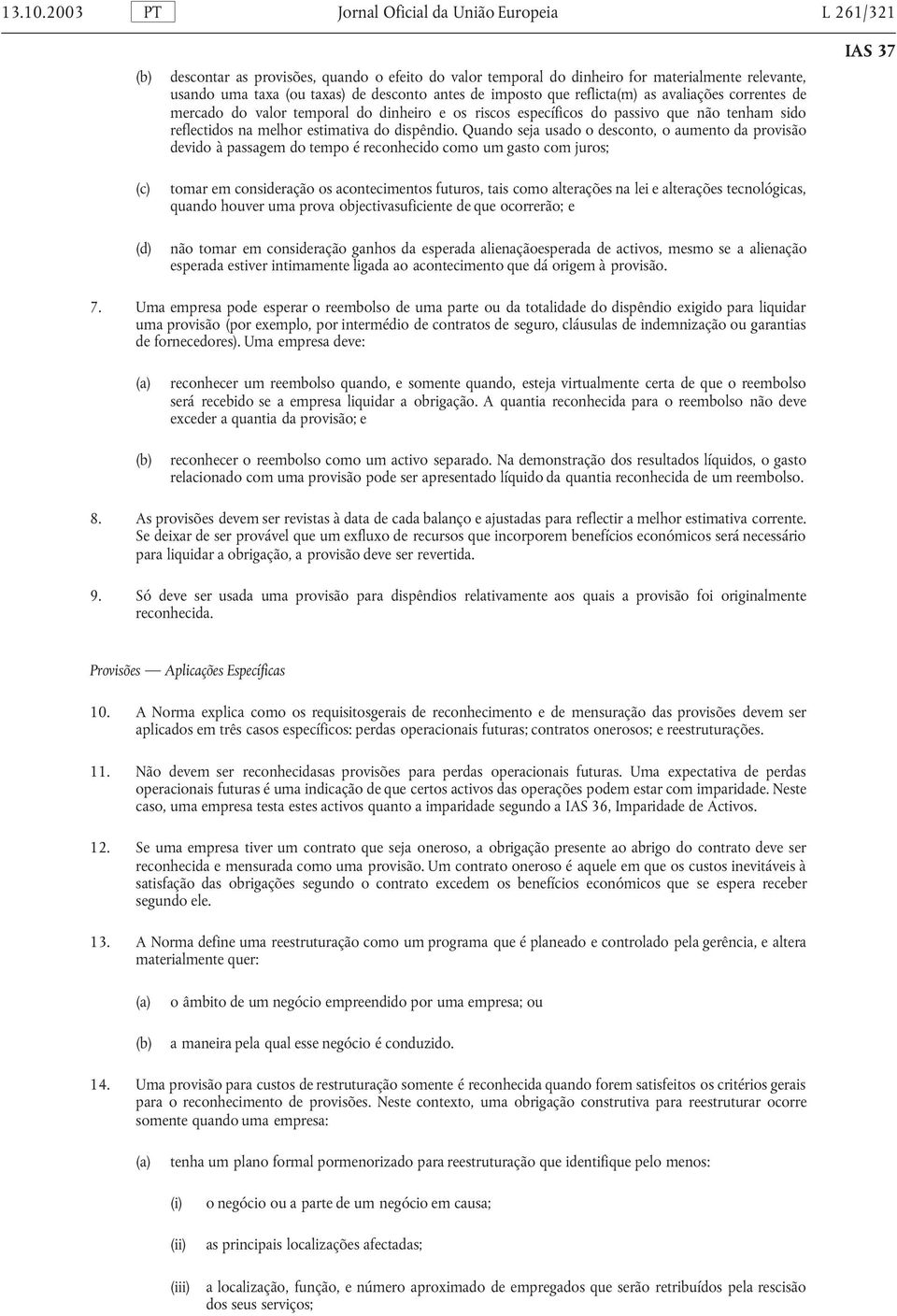 antes de imposto que reflicta(m) as avaliações correntes de mercado do valor temporal do dinheiro e os riscos específicos do passivo que não tenham sido reflectidos na melhor estimativa do dispêndio.