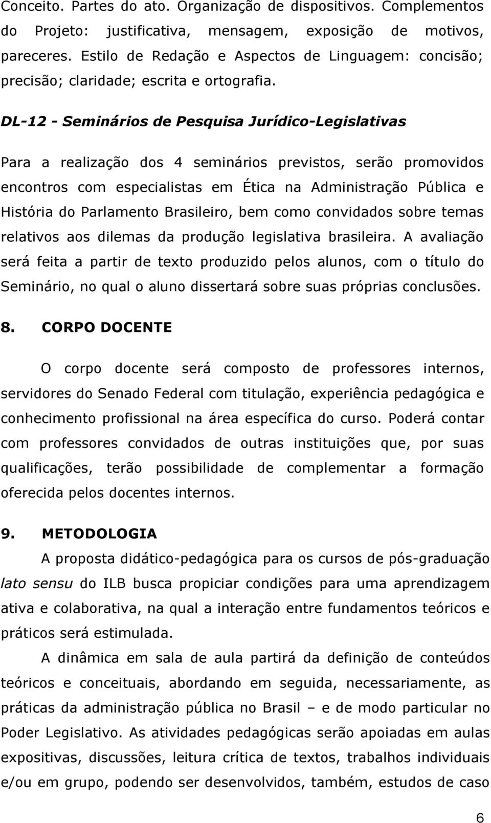 DL-12 - Seminários de Pesquisa Jurídico-Legislativas Para a realização dos 4 seminários previstos, serão promovidos encontros com especialistas em Ética na Administração Pública e História do