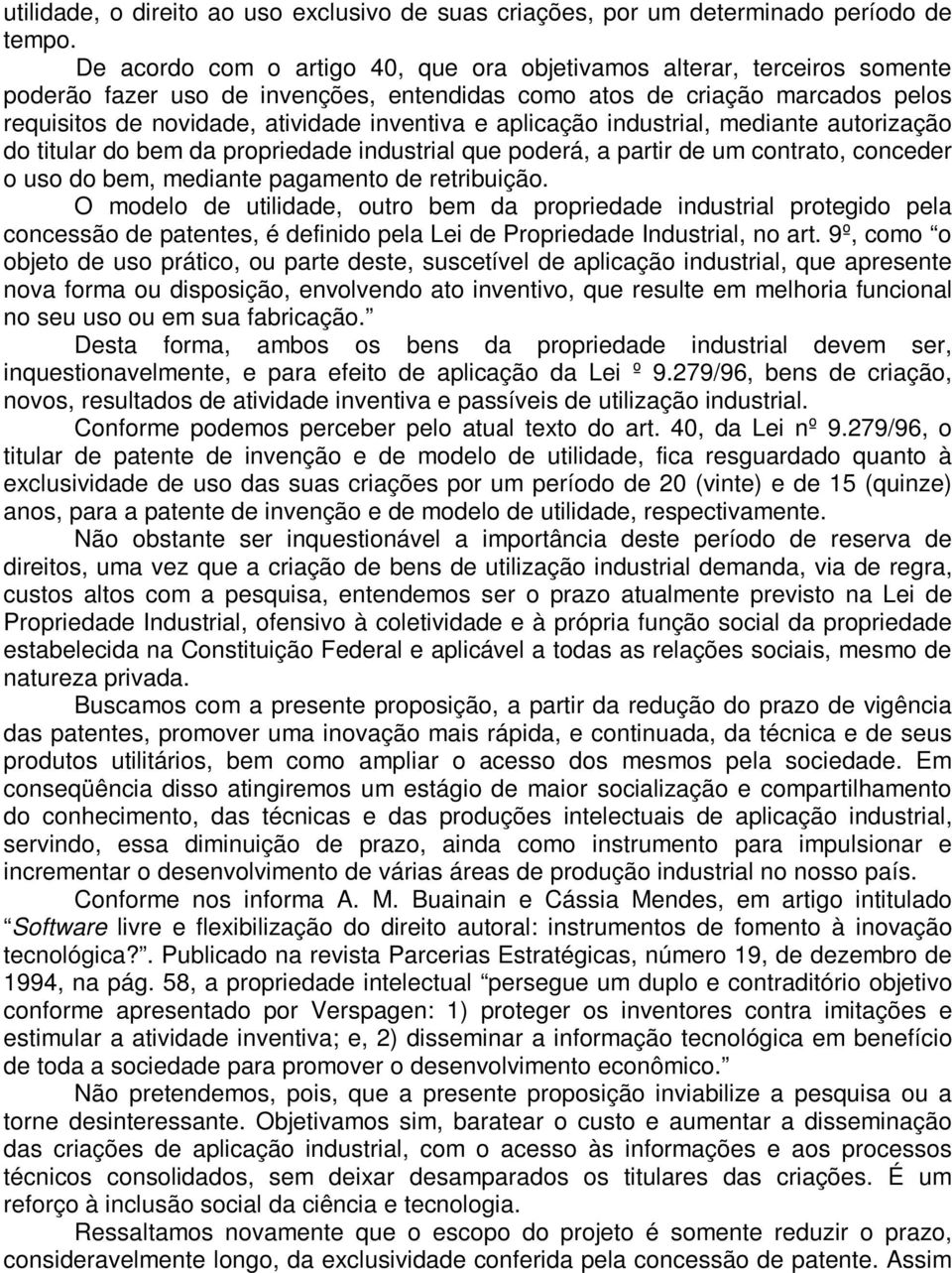 aplicação industrial, mediante autorização do titular do bem da propriedade industrial que poderá, a partir de um contrato, conceder o uso do bem, mediante pagamento de retribuição.