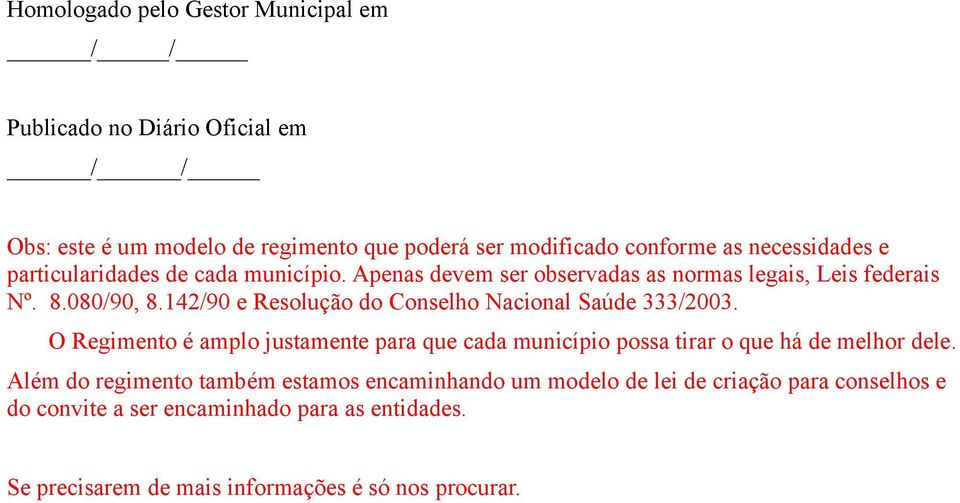 142/90 e Resolução do Conselho Nacional Saúde 333/2003. O Regimento é amplo justamente para que cada município possa tirar o que há de melhor dele.