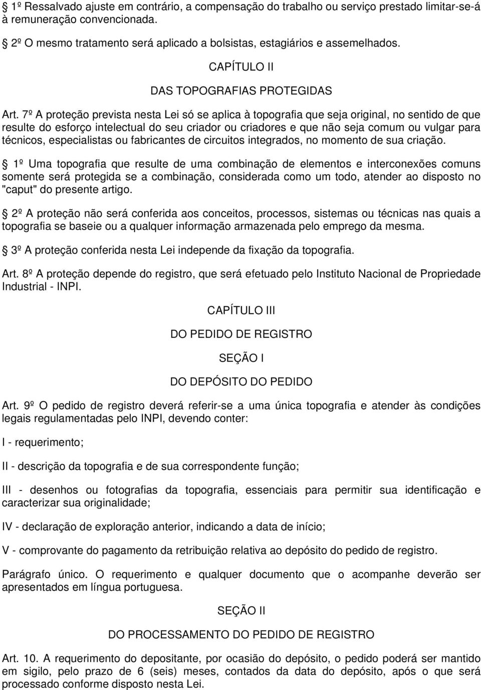 7º A proteção prevista nesta Lei só se aplica à topografia que seja original, no sentido de que resulte do esforço intelectual do seu criador ou criadores e que não seja comum ou vulgar para