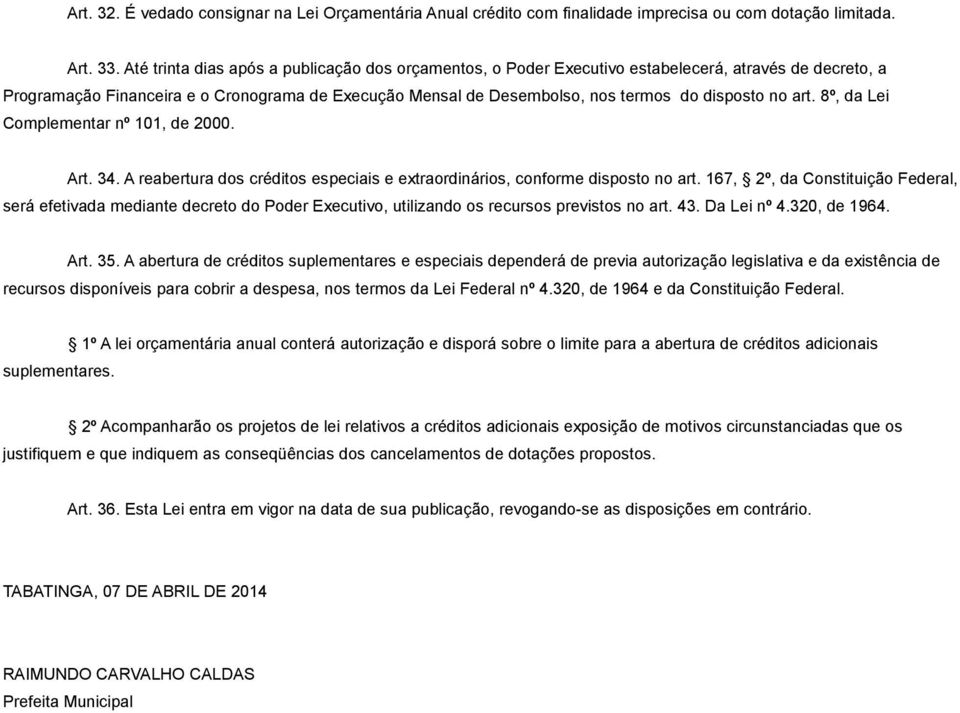 no art. 8º, da Lei Complementar nº 101, de 2000. Art. 34. A reabertura dos créditos especiais e extraordinários, conforme disposto no art.