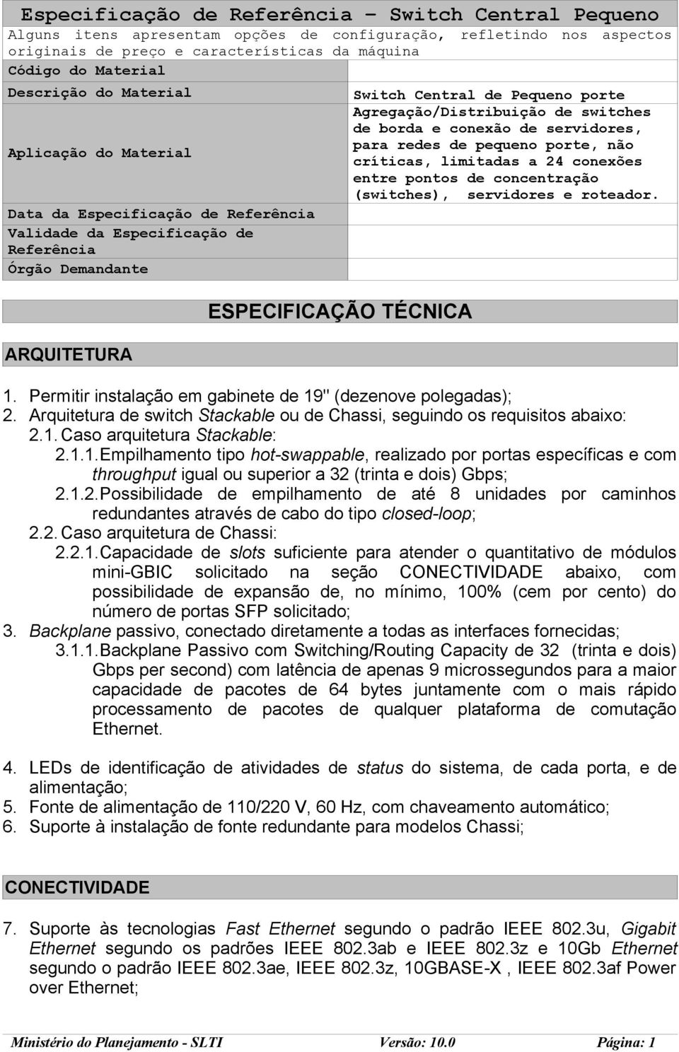 Agregação/Distribuição de switches de borda e conexão de servidores, para redes de pequeno porte, não críticas, limitadas a 24 conexões entre pontos de concentração (switches), servidores e roteador.