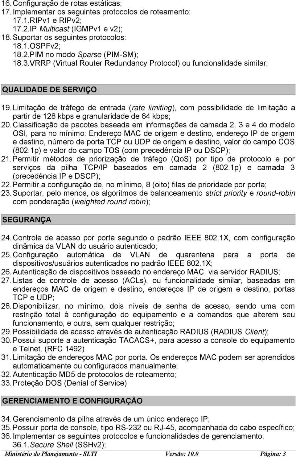 Limitação de tráfego de entrada (rate limiting), com possibilidade de limitação a partir de 128 kbps e granularidade de 64 kbps; 20.