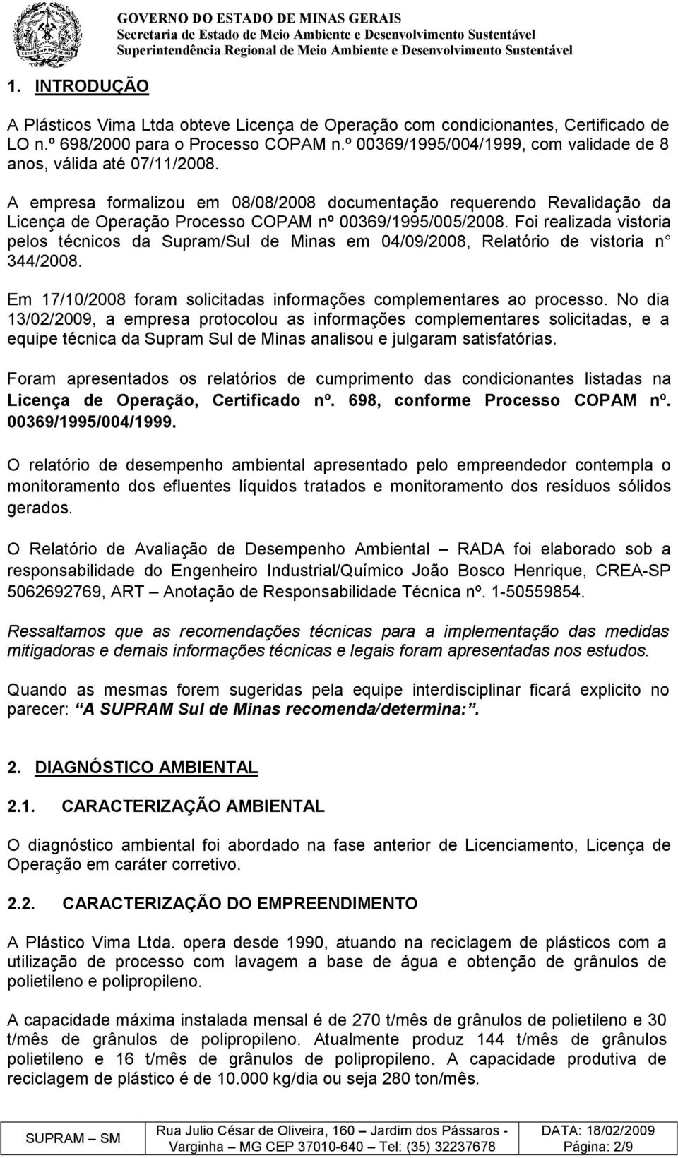 A empresa formalizou em 08/08/2008 documentação requerendo Revalidação da Licença de Operação Processo COPAM nº 00369/1995/005/2008.