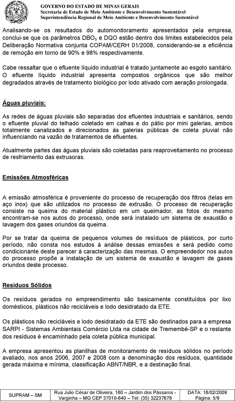 O efluente líquido industrial apresenta compostos orgânicos que são melhor degradados através de tratamento biológico por lodo ativado com aeração prolongada.