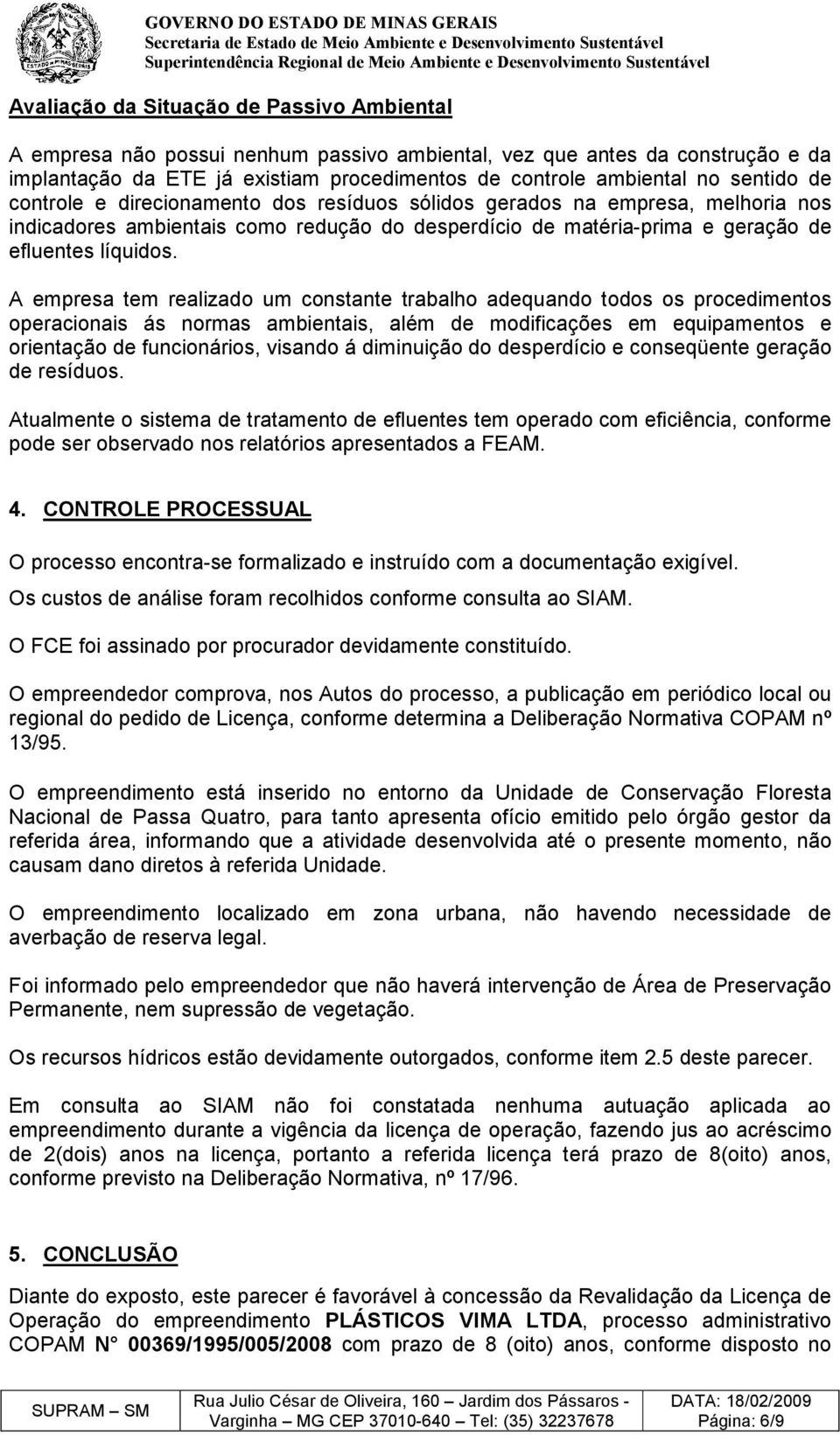 A empresa tem realizado um constante trabalho adequando todos os procedimentos operacionais ás normas ambientais, além de modificações em equipamentos e orientação de funcionários, visando á