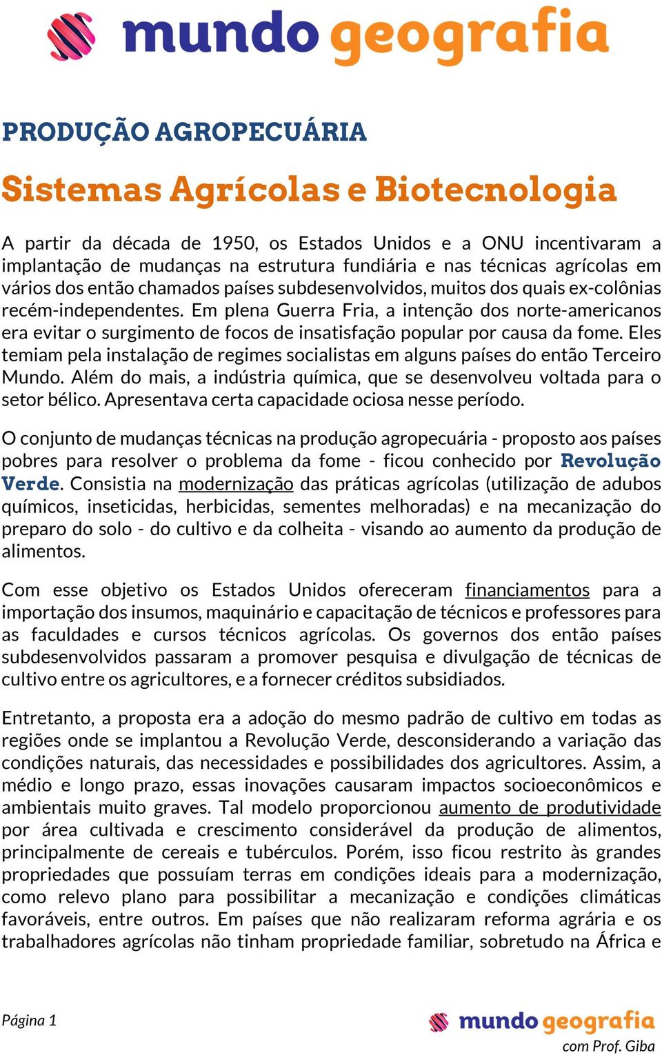 Em plena Guerra Fria, a intenção dos norte-americanos era evitar o surgimento de focos de insatisfação popular por causa da fome.