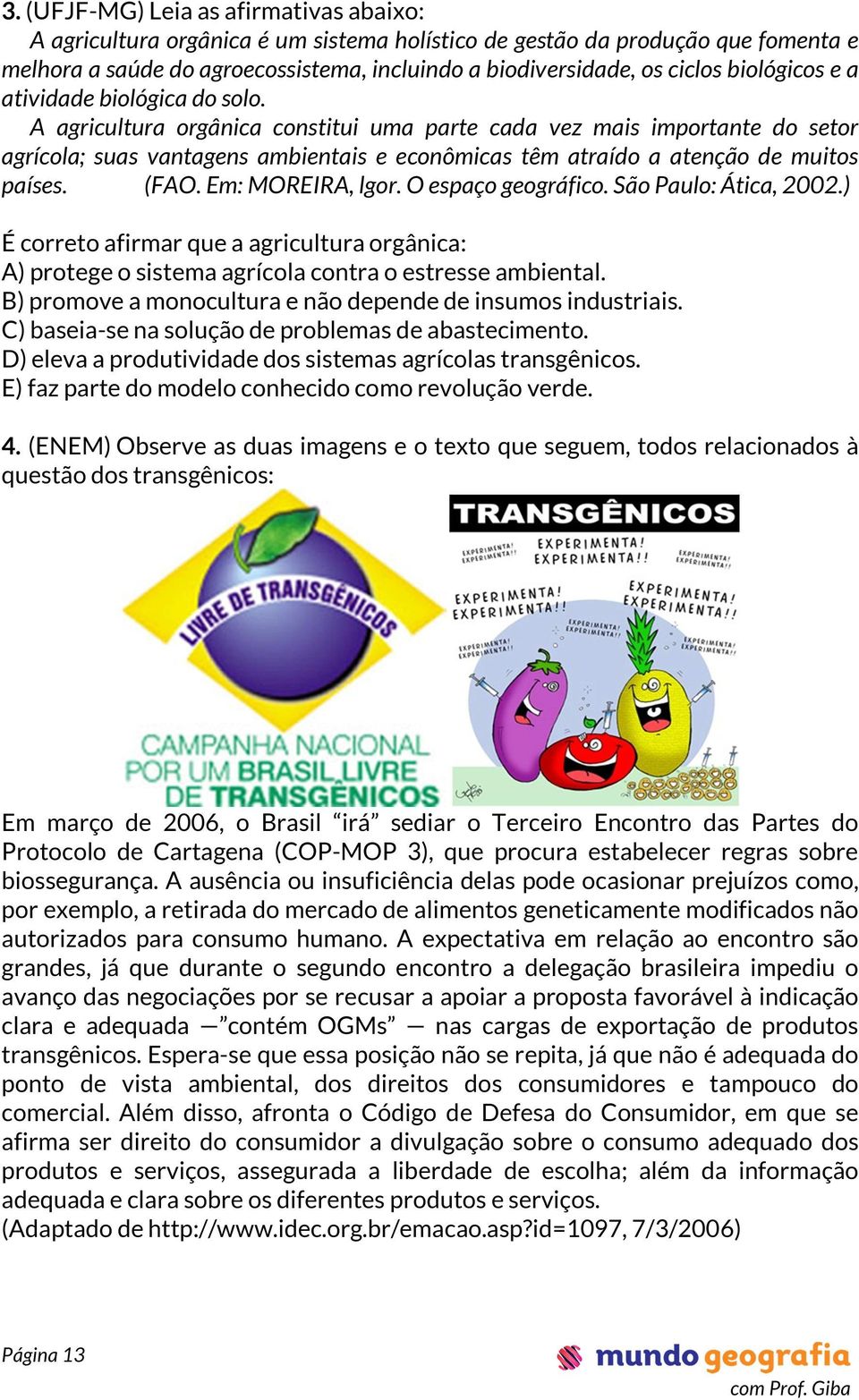 A agricultura orgânica constitui uma parte cada vez mais importante do setor agrícola; suas vantagens ambientais e econômicas têm atraído a atenção de muitos países. (FAO. Em: MOREIRA, lgor.