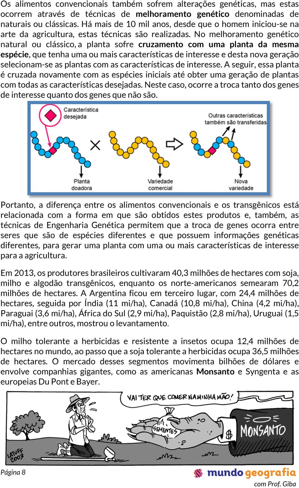 No melhoramento genético natural ou clássico, a planta sofre cruzamento com uma planta da mesma espécie, que tenha uma ou mais características de interesse e desta nova geração selecionam-se as