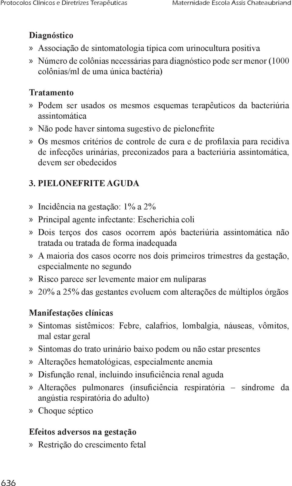 pielonefrite» Os mesmos critérios de controle de cura e de proilaxia para recidiva de infecções urinárias, preconizados para a bacteriúria assintomática, devem ser obedecidos 3.