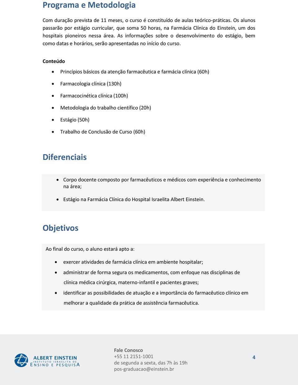 As informações sobre o desenvolvimento do estágio, bem como datas e horários, serão apresentadas no início do curso.