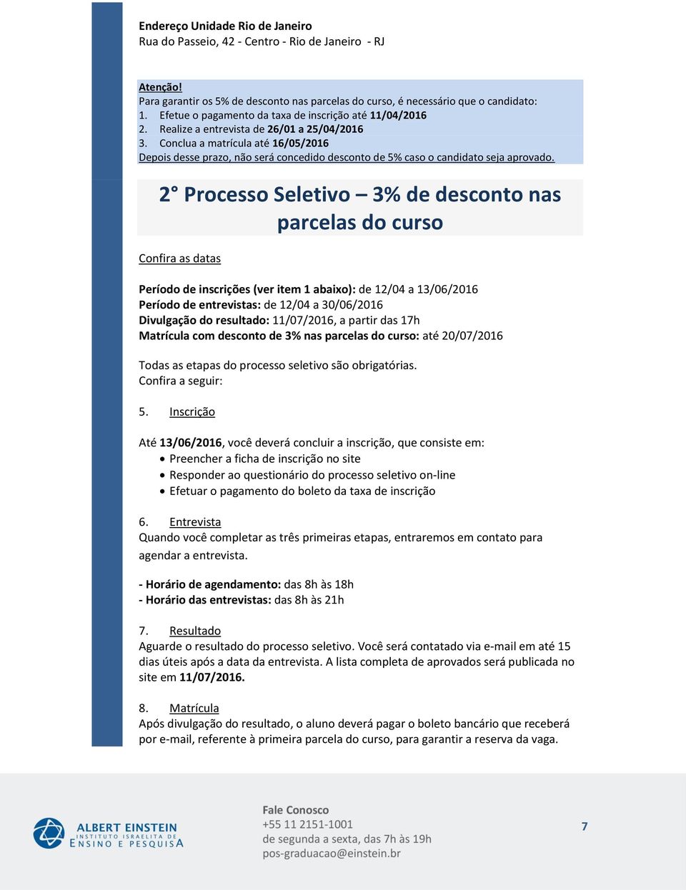 Conclua a matrícula até Depois desse prazo, não será concedido desconto de 5% caso o candidato seja aprovado.