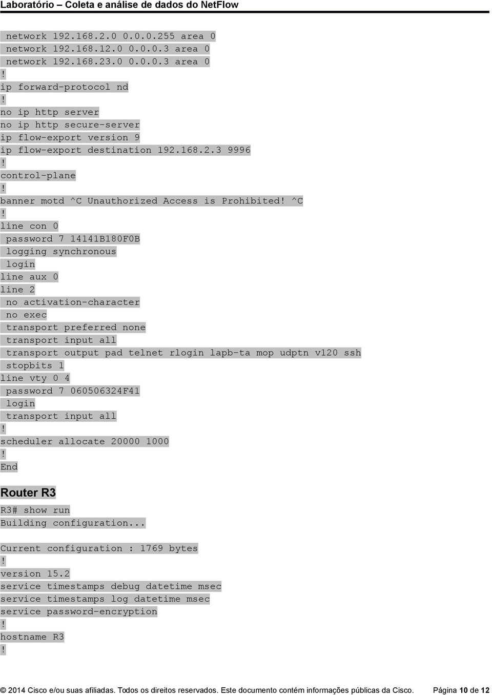 3 9996 control-plane banner motd ^C Unauthorized Access is Prohibited ^C line con 0 password 7 14141B180F0B logging synchronous login line aux 0 line 2 no activation-character no exec transport