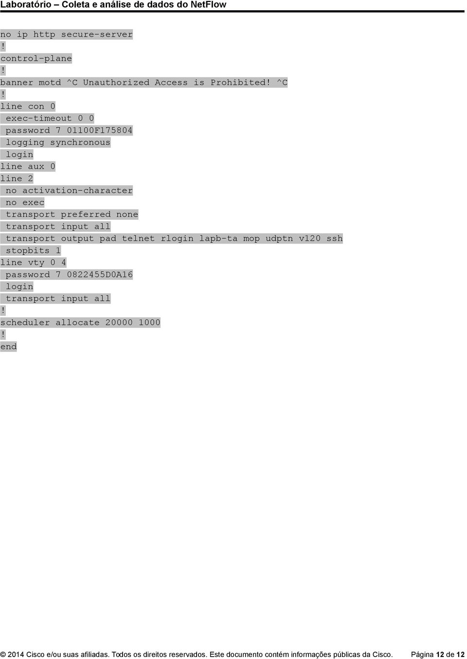 transport output pad telnet rlogin lapb-ta mop udptn v120 ssh stopbits 1 line vty 0 4 password 7 0822455D0A16 login transport input all