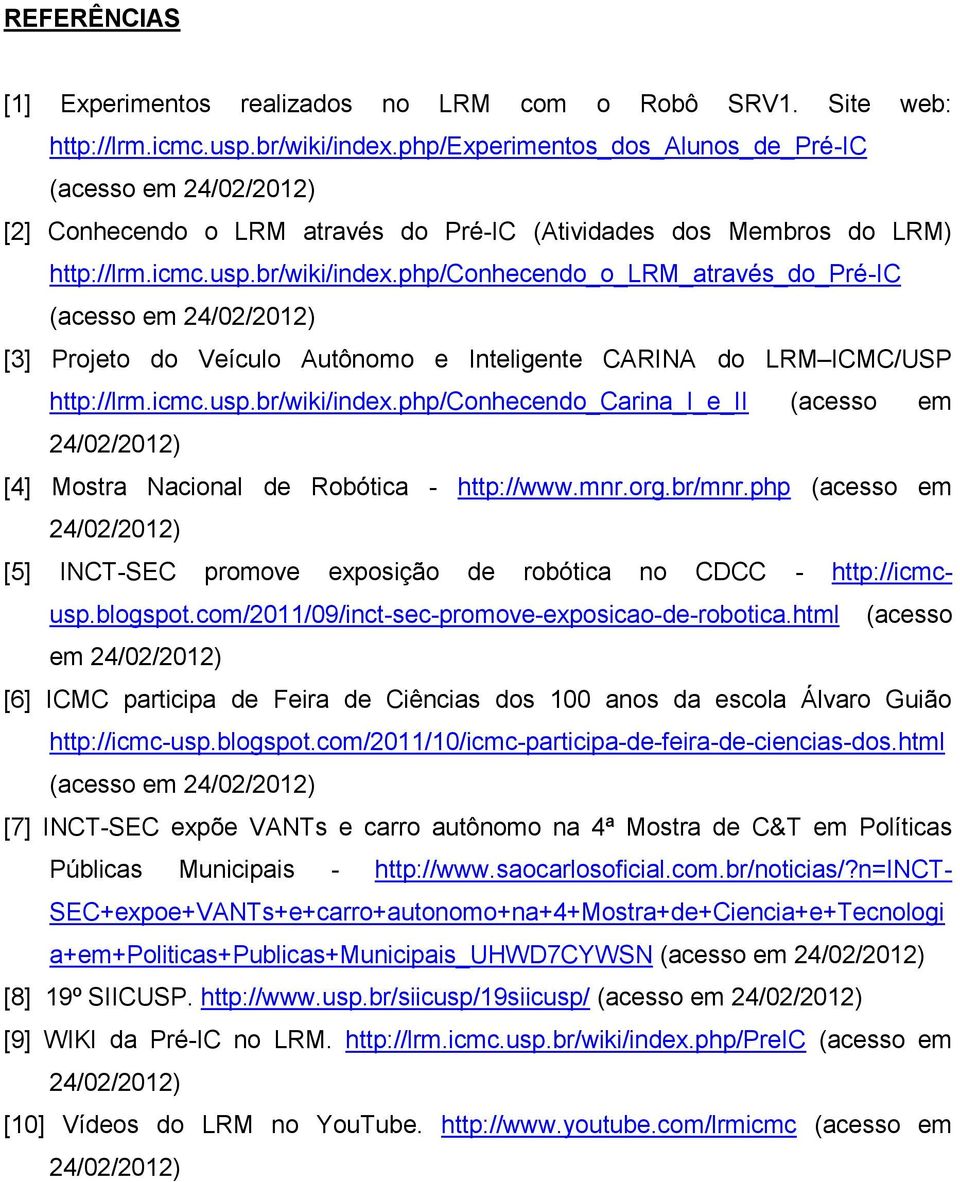 php/conhecendo_o_lrm_através_do_pré-ic (acesso em 24/02/2012) [3] Projeto do Veículo Autônomo e Inteligente CARINA do LRM ICMC/USP http://lrm.icmc.usp.br/wiki/index.