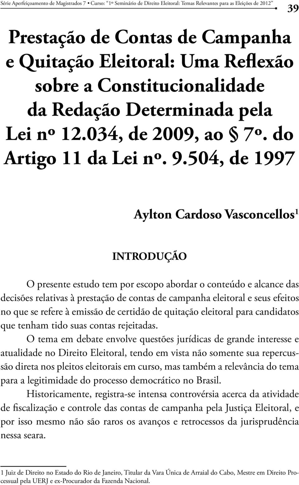 504, de 1997 39 Aylton Cardoso Vasconcellos 1 INTRODUÇÃO O presente estudo tem por escopo abordar o conteúdo e alcance das decisões relativas à prestação de contas de campanha eleitoral e seus