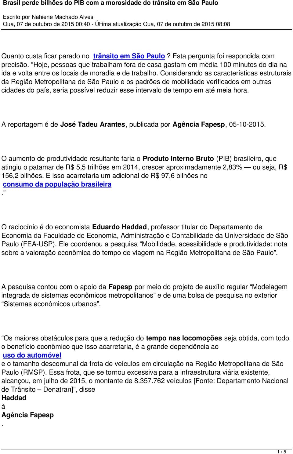 características estruturais da Região Metropolitana de São Paulo e os padrões de mobilidade verificados em outras cidades do país, seria possível reduzir esse intervalo de tempo em até meia hora A