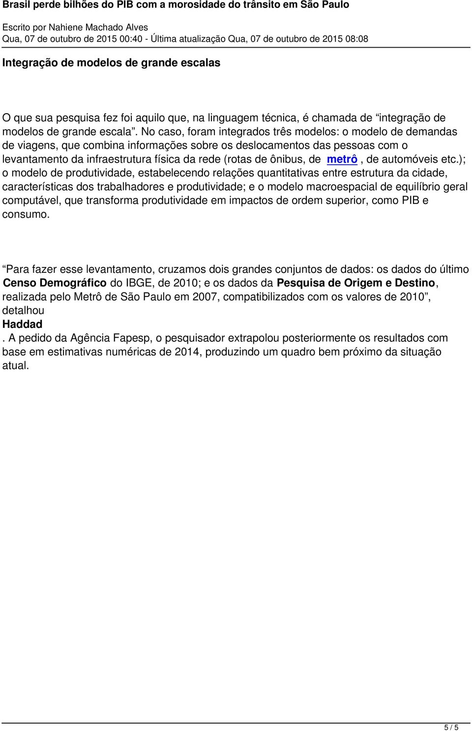 de produtividade, estabelecendo relações quantitativas entre estrutura da cidade, características dos trabalhadores e produtividade; e o modelo macroespacial de equilíbrio geral computável, que