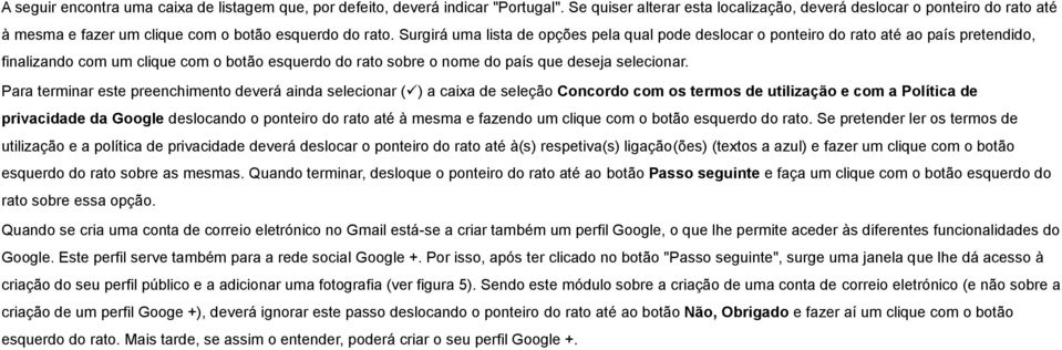 Surgirá uma lista de opções pela qual pode deslocar o ponteiro do rato até ao país pretendido, finalizando com um clique com o botão esquerdo do rato sobre o nome do país que deseja selecionar.