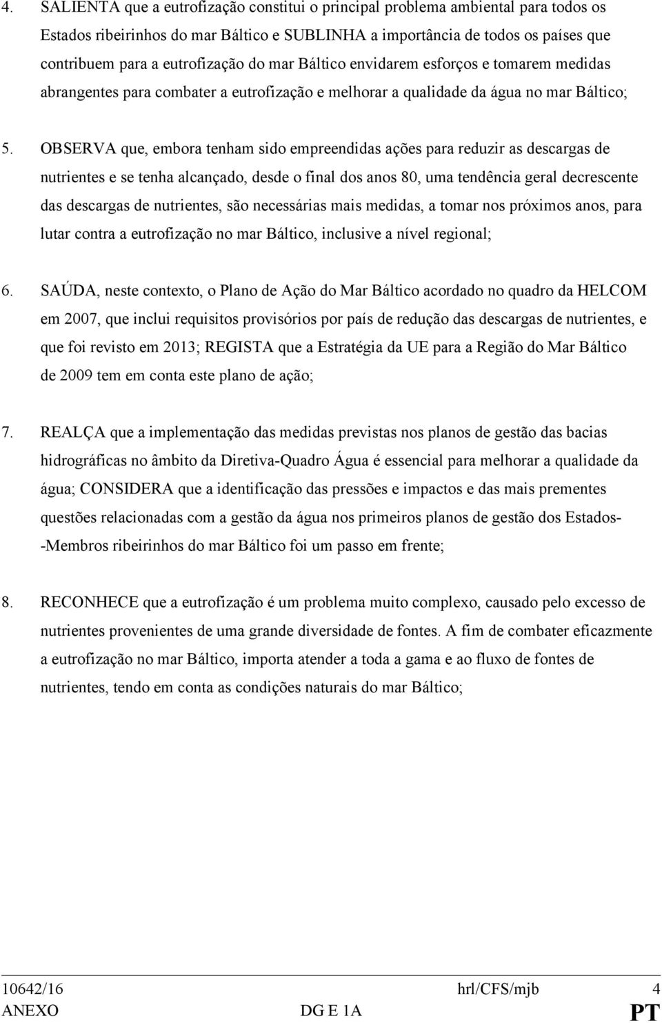 OBSERVA que, embora tenham sido empreendidas ações para reduzir as descargas de nutrientes e se tenha alcançado, desde o final dos anos 80, uma tendência geral decrescente das descargas de