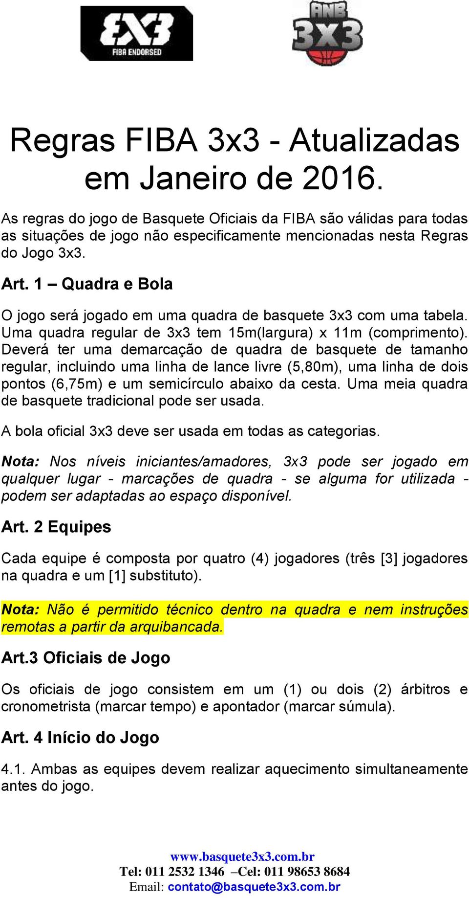 Deverá ter uma demarcação de quadra de basquete de tamanho regular, incluindo uma linha de lance livre (5,80m), uma linha de dois pontos (6,75m) e um semicírculo abaixo da cesta.