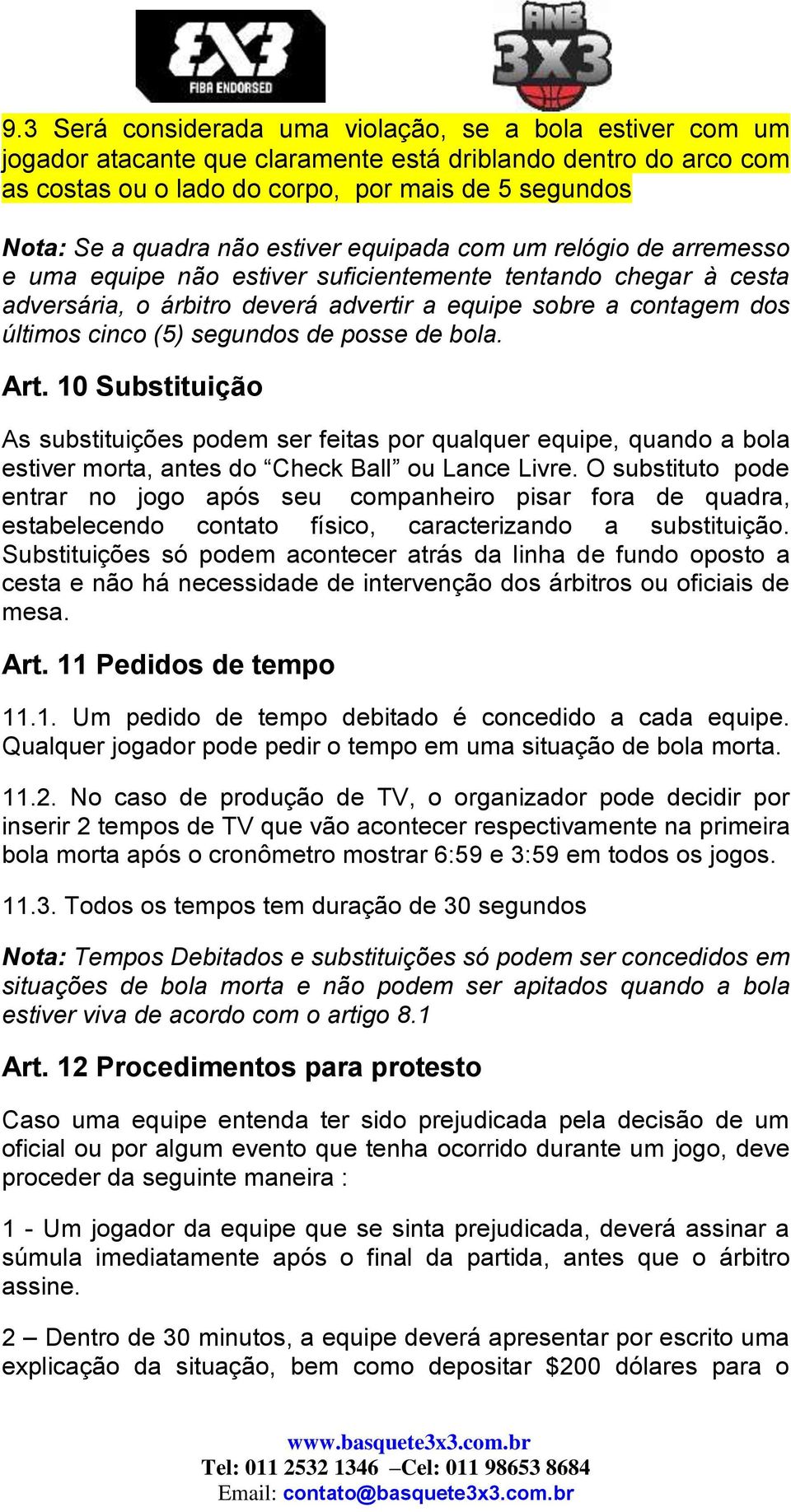 segundos de posse de bola. Art. 10 Substituição As substituições podem ser feitas por qualquer equipe, quando a bola estiver morta, antes do Check Ball ou Lance Livre.