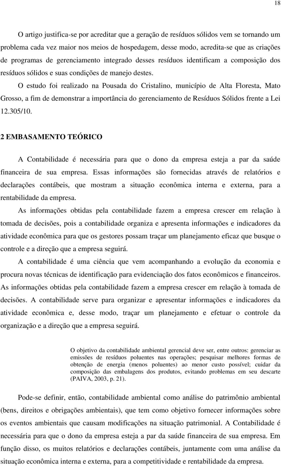 O estudo foi realizado na Pousada do Cristalino, município de Alta Floresta, Mato Grosso, a fim de demonstrar a importância do gerenciamento de Resíduos Sólidos frente a Lei 12.305/10.