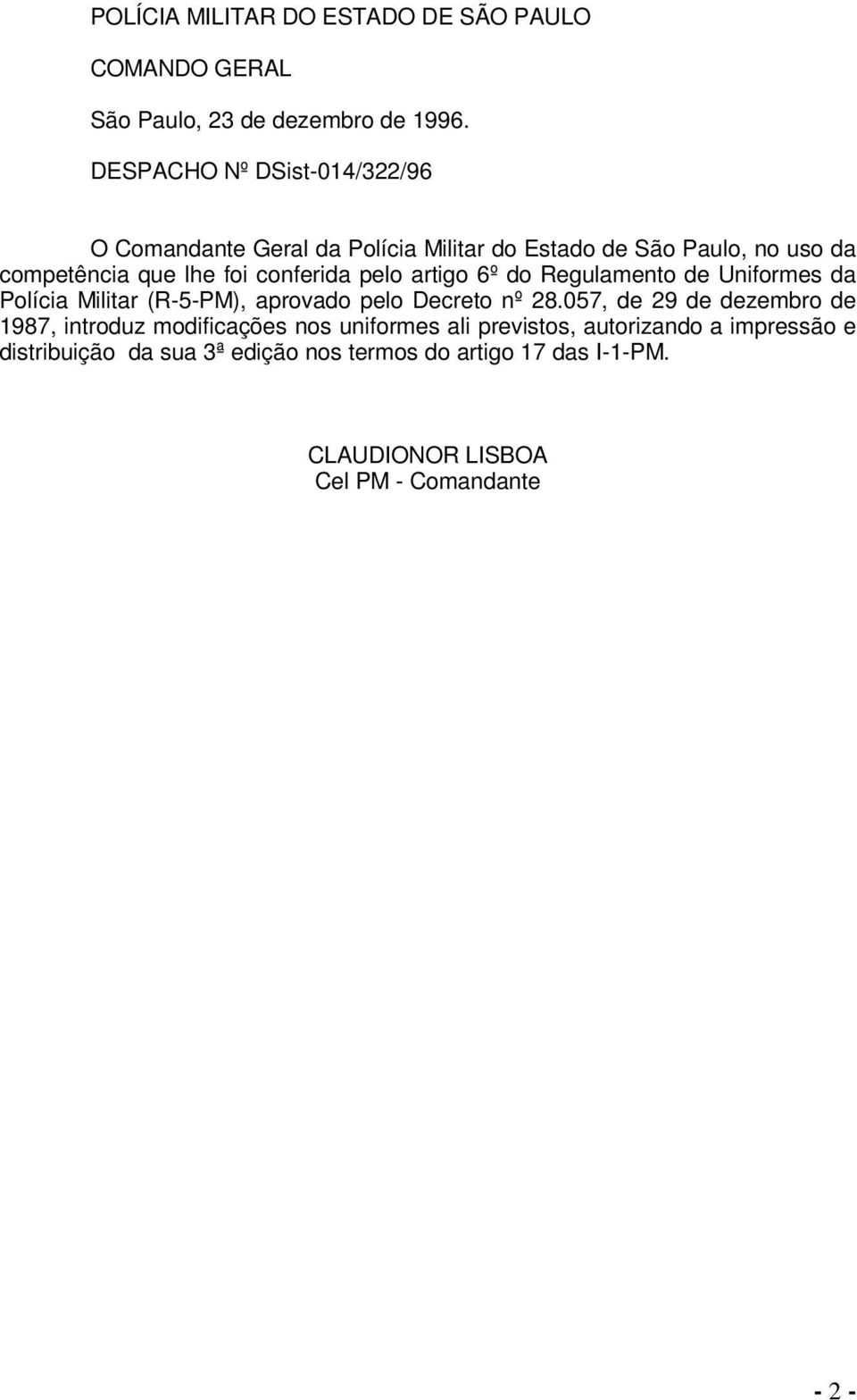 pelo artigo 6º do Regulamento de Uniformes da Polícia Militar (R-5-PM), aprovado pelo Decreto nº 28.