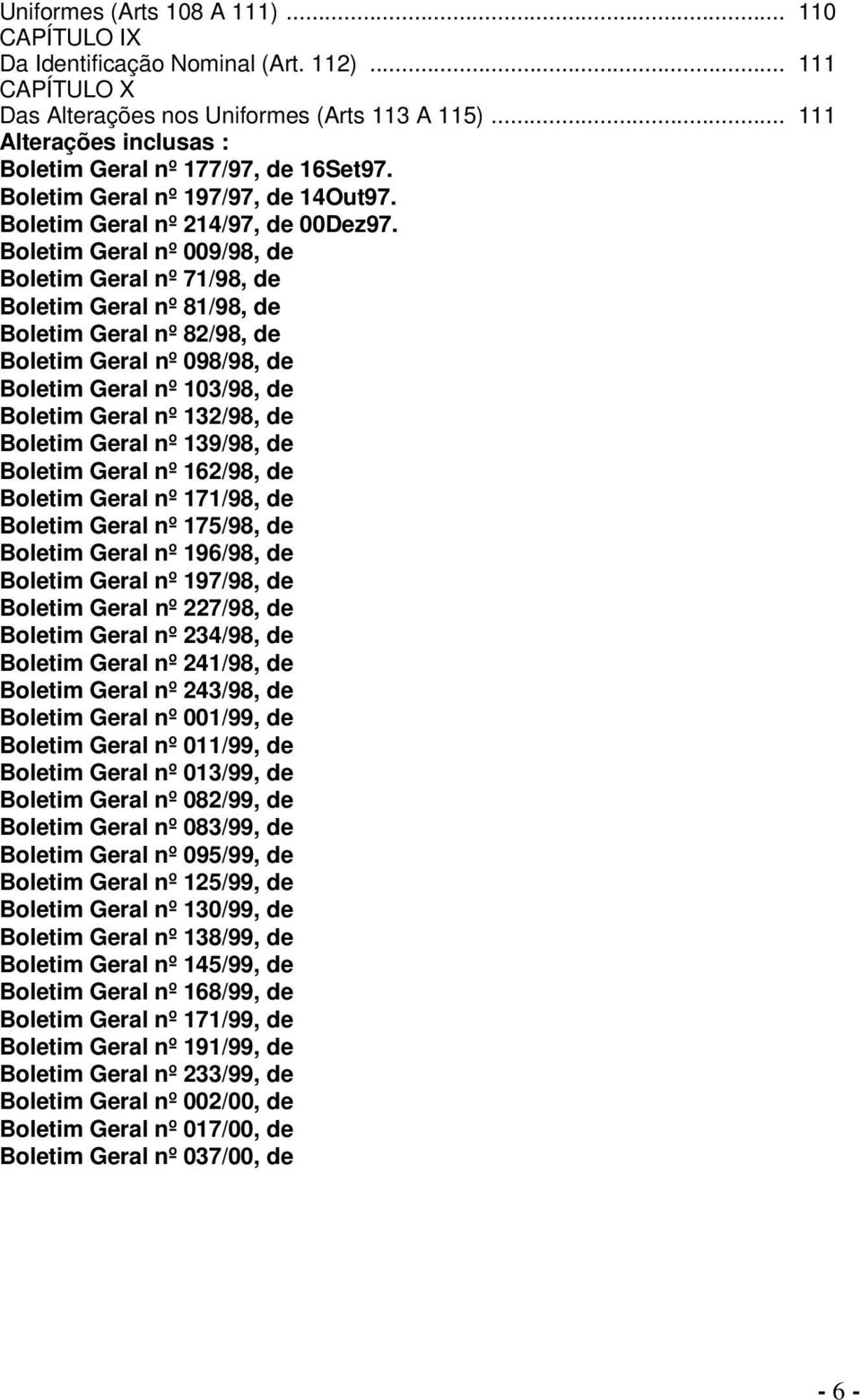 Boletim Geral nº 009/98, de Boletim Geral nº 71/98, de Boletim Geral nº 81/98, de Boletim Geral nº 82/98, de Boletim Geral nº 098/98, de Boletim Geral nº 103/98, de Boletim Geral nº 132/98, de