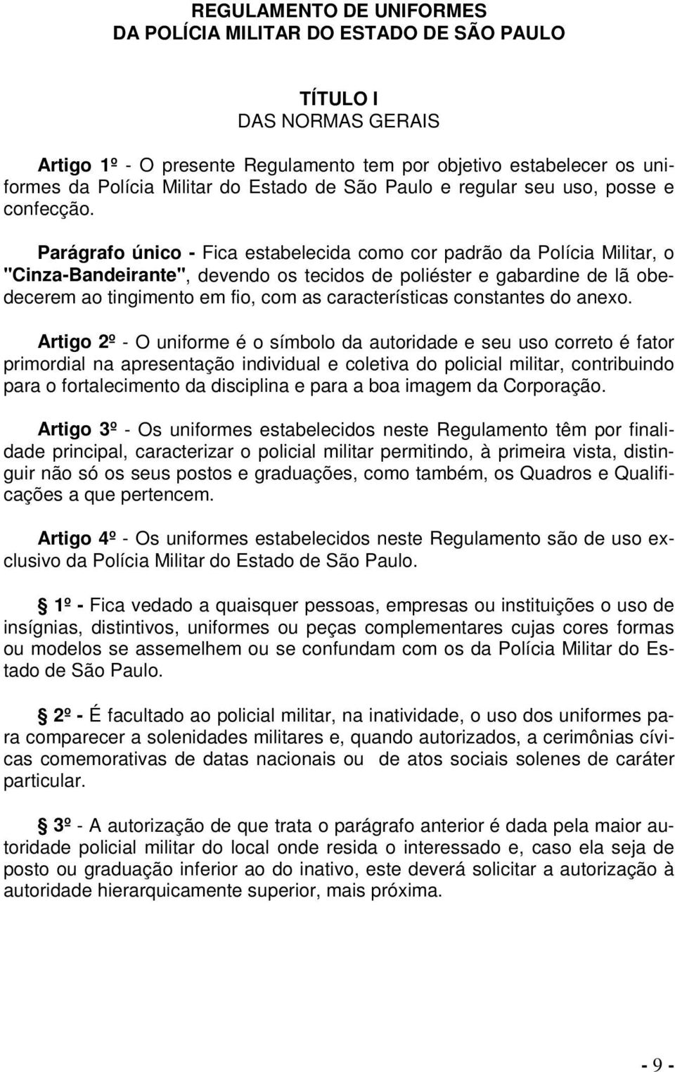 Parágrafo único - Fica estabelecida como cor padrão da Polícia Militar, o "Cinza-Bandeirante", devendo os tecidos de poliéster e gabardine de lã obedecerem ao tingimento em fio, com as