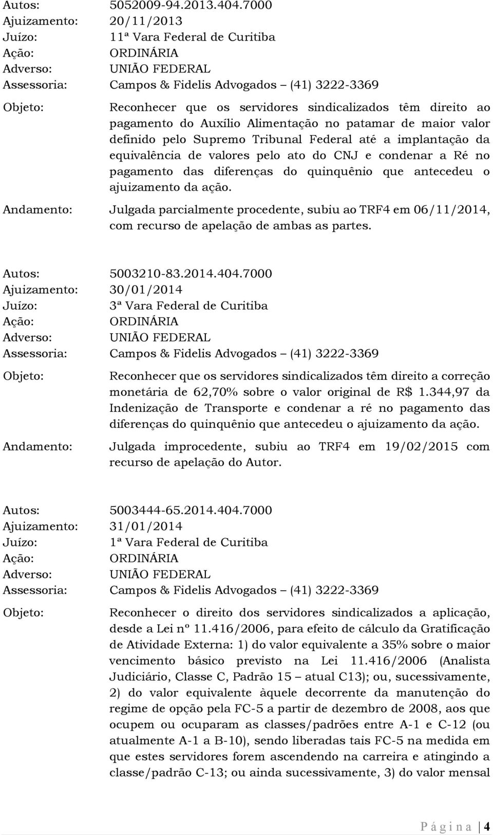 Tribunal Federal até a implantação da equivalência de valores pelo ato do CNJ e condenar a Ré no pagamento das diferenças do quinquênio que antecedeu o ajuizamento da ação.