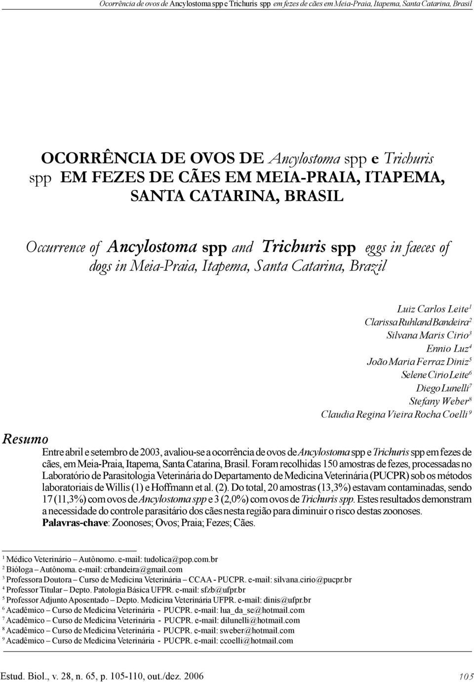 Bandeira 2 Silvana Maris Cirio 3 Ennio Luz 4 João Maria Ferraz Diniz 5 Selene Cirio Leite 6 Diego Lunelli 7 Stefany Weber 8 Claudia Regina Vieira Rocha Coelli 9 Resumo Entre abril e setembro de 2003,